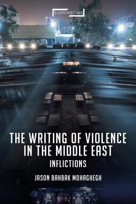 The Writing of Violence in the Middle East: Inflictions - Mohaghegh, Jason Bahbak