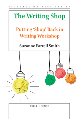 The Writing Shop: Putting 'Shop' Back in Writing Workshop - Smith, Suzanne Farrell