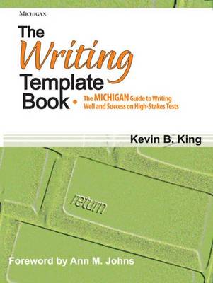 The Writing Template Book: The MICHIGAN Guide to Writing Well and Success on High-Stakes Tests - King, Kevin B., and Johns, Ann (Foreword by)