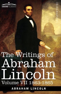 The Writings of Abraham Lincoln: 1863-1865, Volume VII - Lincoln, Abraham, and Schurz, Carl, and Choate, Joseph A