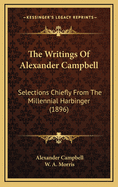 The Writings of Alexander Campbell: Selections Chiefly from the Millennial Harbinger (1896)