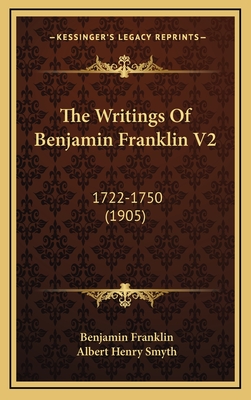 The Writings of Benjamin Franklin V2: 1722-1750 (1905) - Franklin, Benjamin, and Smyth, Albert Henry (Editor)