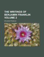 The Writings of Benjamin Franklin Volume 2 - Franklin, Benjamin