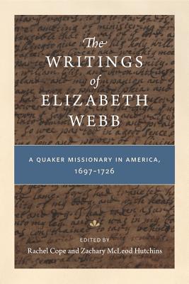 The Writings of Elizabeth Webb: A Quaker Missionary in America, 1697-1726 - Cope, Rachel (Editor), and Hutchins, Zachary McLeod (Editor)