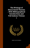 The Writings of Henry David Thoreau; With Bibliographical Introductions and Full Indexes Volume 1