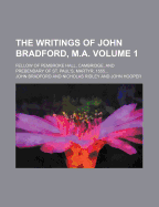 The Writings of John Bradford, M.A.: Fellow of Pembroke Hall, Cambridge, and Prebendary of St. Paul's, Martyr, 555