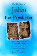 The Writings of John the Presbyter: The Original Versions in Greek and English Restored and Translated with Commentaries