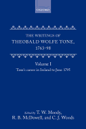 The Writings of Theobald Wolfe Tone 1763-98: Volume I: Tone's Career in Ireland to June 1795