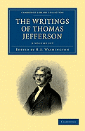 The Writings of Thomas Jefferson 9 Volume Set: Being his Autobiography, Correspondence, Reports, Messages, Addresses, and Other Writings, Official and Private