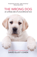 The Wrong Dog: An Unlikely Tale of Unconditional Love (for Lovers of Dog Tales)