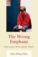 The Wrong Emphasis: Kids Learn What Adults Teach