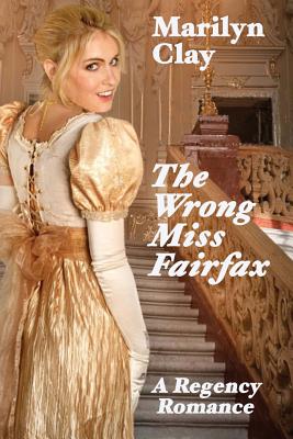 The Wrong Miss Fairfax: A Regency Romance - Clay, Marilyn