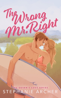 The Wrong Mr Right: A Spicy Small Town Friends to Lovers Romance (The Queen's Cove Series Book 2) - Archer, Stephanie
