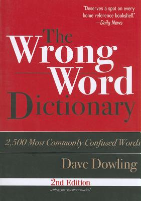 The Wrong Word Dictionary: 2,500 Most Commonly Confused Words - Dowling, Dave