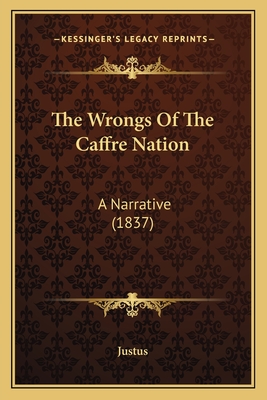 The Wrongs of the Caffre Nation: A Narrative (1837) - Justus