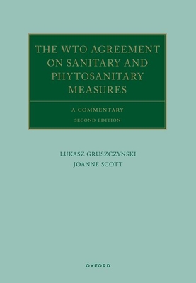 The WTO Agreement on Sanitary and Phytosanitary Measures: A Commentary - Gruszczynski, Lukasz, and Scott, Joanne