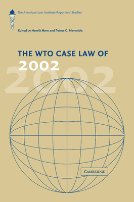 The WTO Case Law of 2002: The American Law Institute Reporters' Studies - Horn, Henrik (Editor), and Mavroidis, Petros C. (Editor)