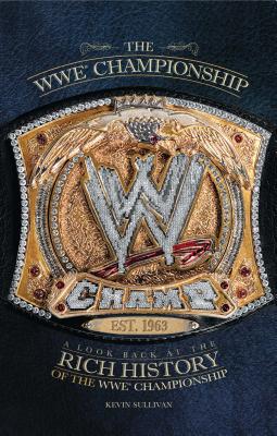 The Wwe Championship: A Look Back at the Rich History of the Wwe Championship - Sullivan, Kevin
