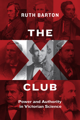 The X Club: Power and Authority in Victorian Science - Barton, Ruth, Professor