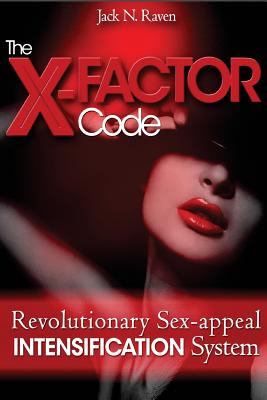 The X Factor Code: Revolutionary Sex-appeal Intensification System! - Raven, Jack N
