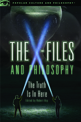 The X-Files and Philosophy: The Truth Is in Here - Arp, Robert (Editor)