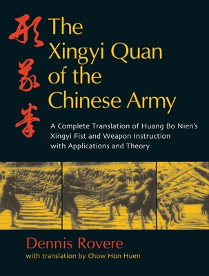The Xingyi Quan of the Chinese Army: Huang Bo Nien's Xingyi Fist and Weapon Instruction - Rovere, Dennis