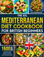 The XXL Mediterranean Diet Cookbook for British Beginners: 1600 Days of Flavorful and Health-Boosting Recipes Using the Metric Measurements with a 28-Day Meal Plan to Transform Your Eating Habits