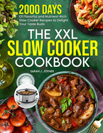 The XXL Slow Cooker Cookbook: 2000 Days of Flavorful and Nutrient-Rich Slow Cooker Recipes to Delight Your Taste Buds