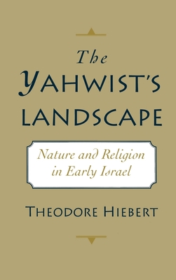 The Yahwist's Landscape: Nature and Religion in Early Israel - Hiebert, Theodore