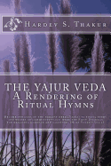 The Yajur Veda: A Rendering of Ritual Hymns: Become vehicles of the noblest deed (Yaja) to fulfil needs and wishes of community-such were the First Dharmas for realising godhead and sagehood. (Holy Vedas) (Vol.2)