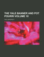 The Yale Banner and Pot Pourri Volume 10 - University, Yale