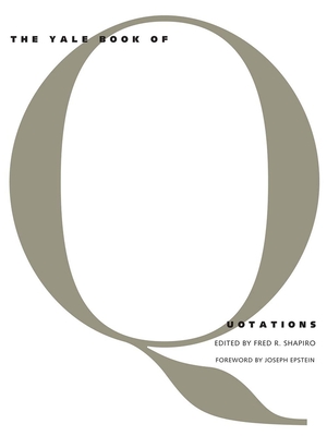 The Yale Book of Quotations - Shapiro, Fred R (Editor), and Epstein, Joseph (Foreword by)