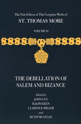 The Yale Edition of The Complete Works of St. Thomas More: Volume 10, The Debellation of Salem and Bizance - More, Thomas, and Guy, John (Editor), and Miller, Clarence H. (Editor)