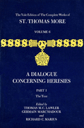 The Yale Edition of The Complete Works of St. Thomas More: Volume 6, Parts I & II, A Dialogue Concerning Heresies