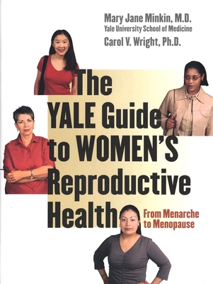 The Yale Guide to Women's Reproductive Health: From Menarche to Menopause - Minkin, Mary Jane, Dr., M.D., and Wright, Carol V, Ms.