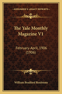 The Yale Monthly Magazine V1: February-April, 1906 (1906)