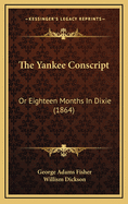 The Yankee Conscript: Or Eighteen Months in Dixie (1864)