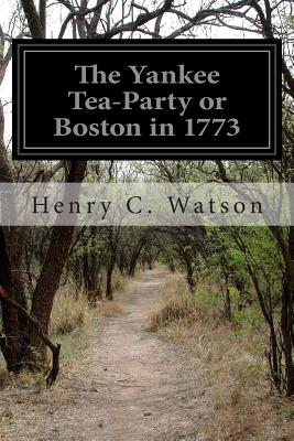 The Yankee Tea-Party or Boston in 1773 - Watson, Henry C