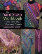 The Yarn Stash Workbook: Great Ideas and Dozens of Projects