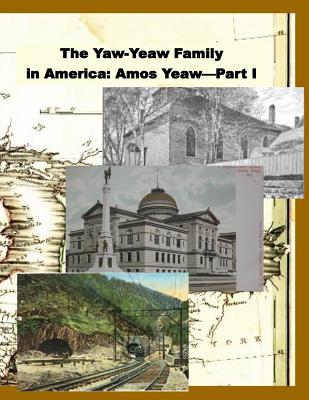 The Yaw-Yeaw Family in America, Volume 8: The Family of Amos Yeaw and Mary Franklin, Part I - Yeaw, Carolyn Gray, and Wilson, Rebecca, and Yeaw, James R D