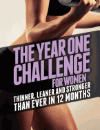 The Year 1 Challenge for Women: Thinner, Leaner, and Stronger Than Ever in 12 Months