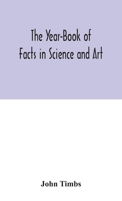 The Year-Book of Facts in Science and Art - Timbs, John