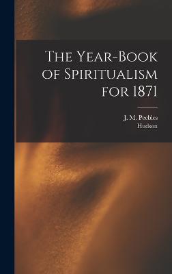 The Year-book of Spiritualism for 1871 - Tuttle, Hudson 1836-1910, and Peebles, J M (James Martin) 1822-1 (Creator)