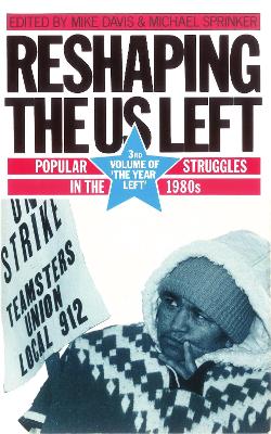 The Year Left Volume 3, Reshaping the US Left: Popular Struggles in the 1980s - Sprinker, Michael (Editor), and Davis, Mike (Editor)