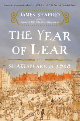 The Year of Lear: Shakespeare in 1606 - Shapiro, James