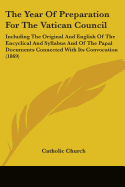 The Year Of Preparation For The Vatican Council: Including The Original And English Of The Encyclical And Syllabus And Of The Papal Documents Connected With Its Convocation (1869)