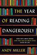 The Year of Reading Dangerously: How Fifty Great Books (and Two Not-So-Great Ones) Saved My Life