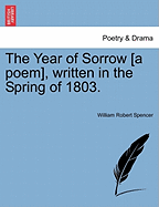 The Year of Sorrow [a Poem], Written in the Spring of 1803.