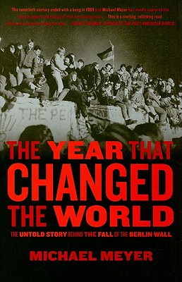 The Year That Changed the World: The Untold Story Behind the Fall of the Berlin Wall - Meyer, Michael
