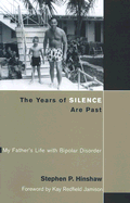 The Years of Silence Are Past: My Father's Life with Bipolar Disorder - Hinshaw, Stephen P, Professor, PH.D., and Jamison, Kay Redfield, PH.D. (Foreword by)